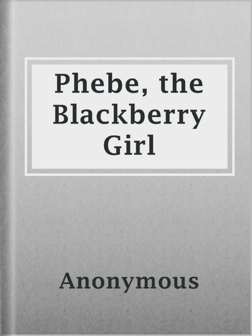 Title details for Phebe, the Blackberry Girl by Anonymous - Wait list